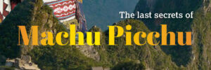 The laste secret of Machu Picchu